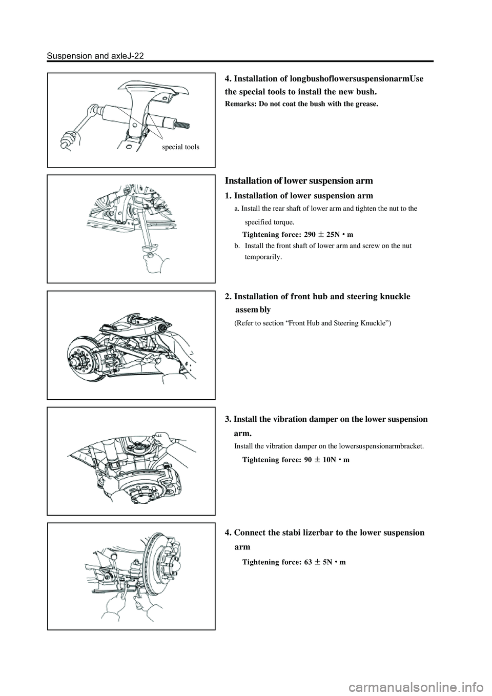 GREAT WALL HOVER 2006  Service Repair Manual 4. Installation of longbushoflowersuspensionarmUse
the special tools to install the new bush.
Remarks: Do not coat the bush with the grease.
Installation of lower suspension arm
1. Installation of low
