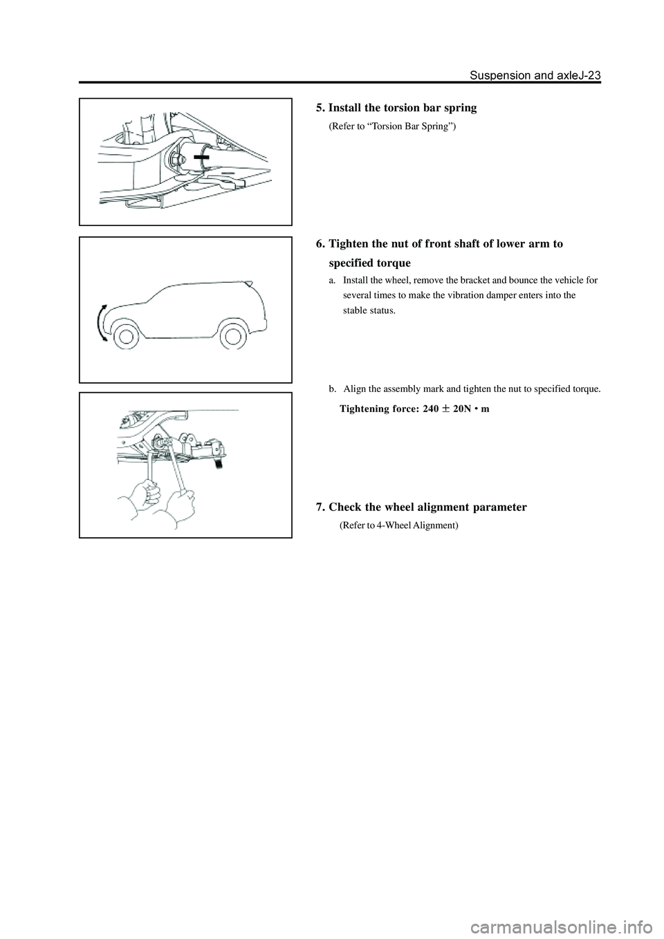 GREAT WALL HOVER 2006  Service Repair Manual 5. Install the torsion bar spring
(Refer to “Torsion Bar Spring”)
6. Tighten the nut of front shaft of lower arm to
    specified torque
a. Install the wheel, remove the bracket and bounce the veh