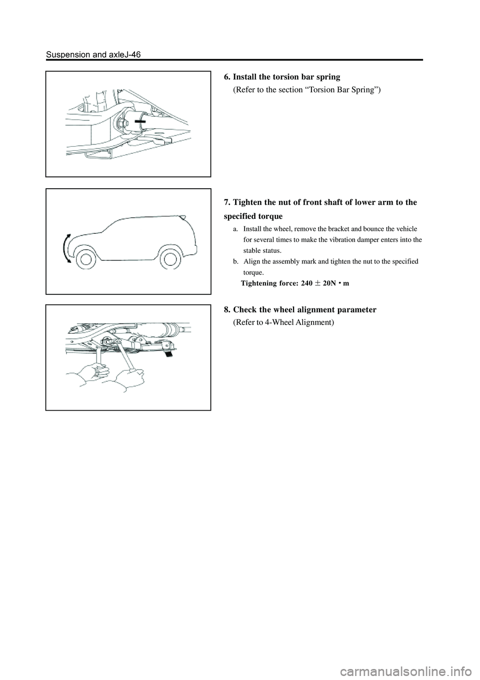 GREAT WALL HOVER 2006  Service Repair Manual 6. Install the torsion bar spring
(Refer to the section “Torsion Bar Spring”)
7. Tighten the nut of front shaft of lower arm to the
specified torque
a. Install the wheel, remove the bracket and bo