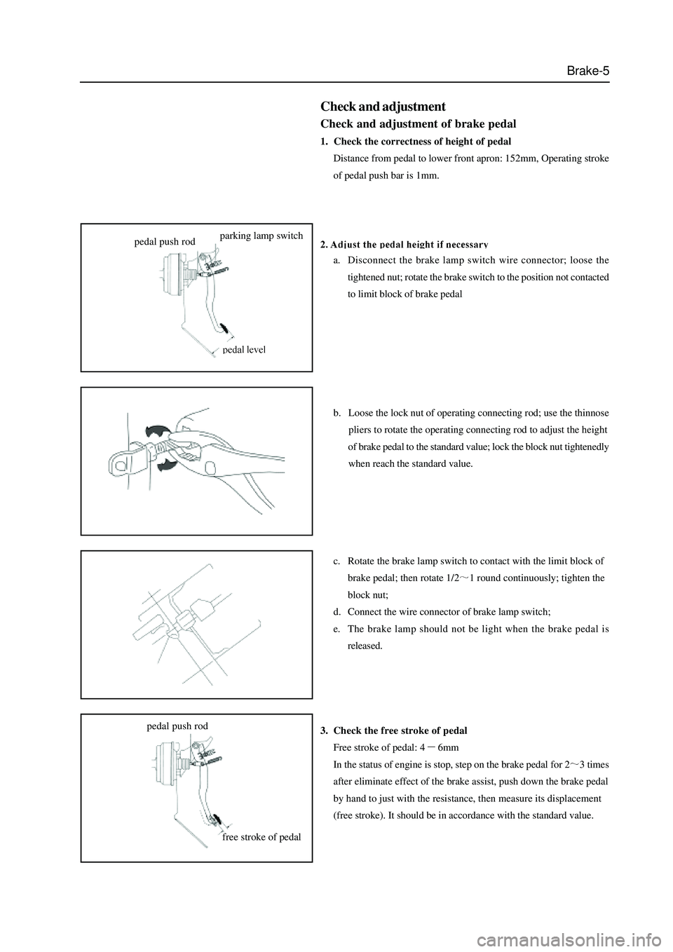 GREAT WALL HOVER 2006 Service Repair Manual Brake-5
Check and adjustment
Check and adjustment of brake pedal
1. Check the correctness of height of pedal
Distance from pedal to lower front apron: 152mm, Operating stroke
of pedal push bar is 1mm GREAT WALL HOVER 2006 Service Repair Manual Brake-5
Check and adjustment
Check and adjustment of brake pedal
1. Check the correctness of height of pedal
Distance from pedal to lower front apron: 152mm, Operating stroke
of pedal push bar is 1mm
