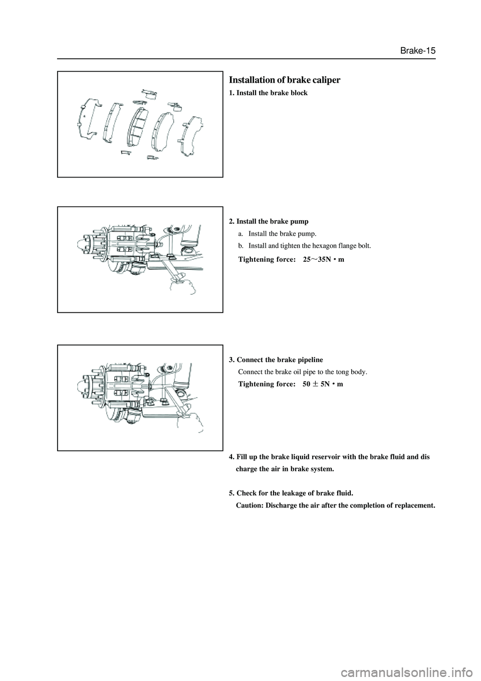 GREAT WALL HOVER 2006 Service Repair Manual Brake-15
Installation of brake caliper
1. Install the brake block
2. Install the brake pump
a. Install the brake pump.
b. Install and tighten the hexagon flange bolt.
Tightening force: 25
35Nm
3. GREAT WALL HOVER 2006 Service Repair Manual Brake-15
Installation of brake caliper
1. Install the brake block
2. Install the brake pump
a. Install the brake pump.
b. Install and tighten the hexagon flange bolt.
Tightening force: 25
35Nm
3.