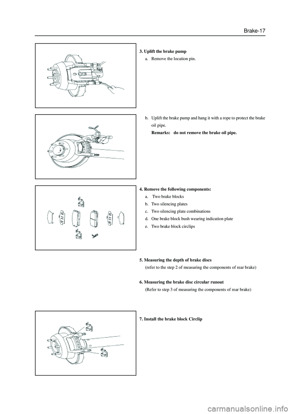 GREAT WALL HOVER 2006 Service Repair Manual Brake-17
3. Uplift the brake pump
a. Remove the location pin.
b. Uplift the brake pump and hang it with a rope to protect the brake
oil pipe.
Remarks: do not remove the brake oil pipe.
4. Remove the GREAT WALL HOVER 2006 Service Repair Manual Brake-17
3. Uplift the brake pump
a. Remove the location pin.
b. Uplift the brake pump and hang it with a rope to protect the brake
oil pipe.
Remarks: do not remove the brake oil pipe.
4. Remove the