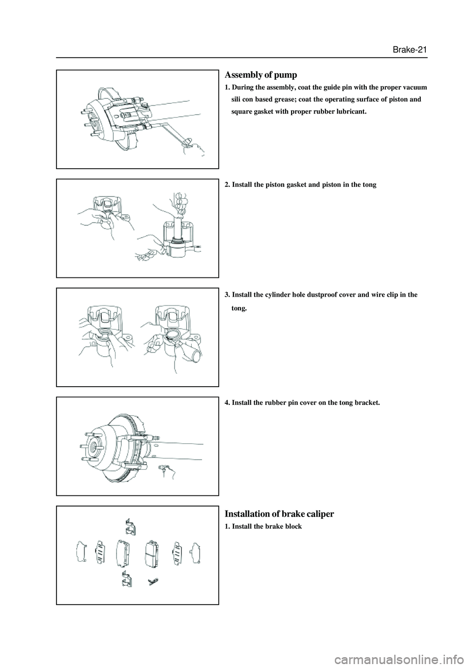 GREAT WALL HOVER 2006 Service Repair Manual Brake-21
Assembly of pump
1. During the assembly, coat the guide pin with the proper vacuum
sili con based grease; coat the operating surface of piston and
square gasket with proper rubber lubricant.
GREAT WALL HOVER 2006 Service Repair Manual Brake-21
Assembly of pump
1. During the assembly, coat the guide pin with the proper vacuum
sili con based grease; coat the operating surface of piston and
square gasket with proper rubber lubricant.