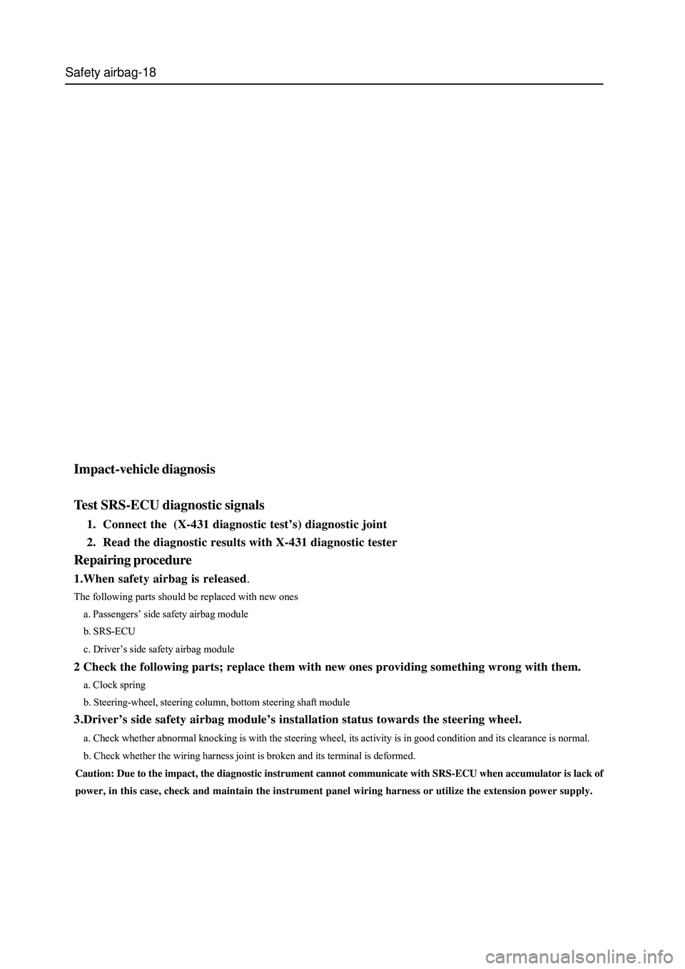 GREAT WALL HOVER 2006  Service Owners Guide Safety airbag-18
Impact-vehicle diagnosis
Test SRS-ECU diagnostic signals
1.  Connect the  (X-431 diagnostic test’s) diagnostic joint
2.  Read the diagnostic results with X-431 diagnostic tester
Rep