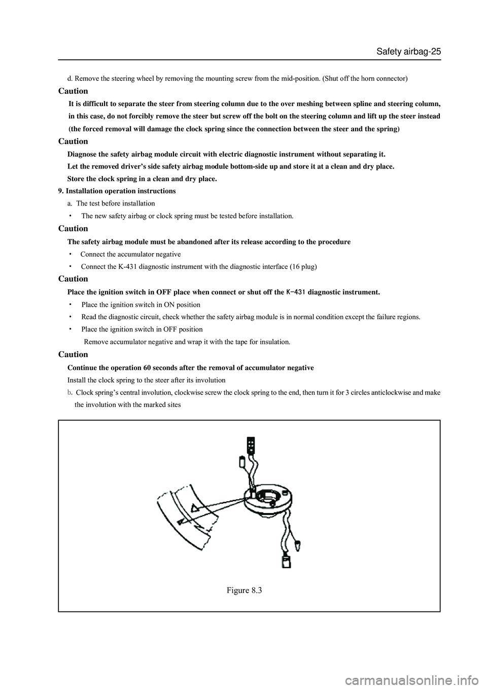GREAT WALL HOVER 2006 Service Repair Manual Safety airbag-25
Figure 8.3
d. Remove the steering wheel by removing the mounting screw from the mid-position. (Shut off the horn connector)
Caution
It is difficult to separate the steer from steering GREAT WALL HOVER 2006 Service Repair Manual Safety airbag-25
Figure 8.3
d. Remove the steering wheel by removing the mounting screw from the mid-position. (Shut off the horn connector)
Caution
It is difficult to separate the steer from steering