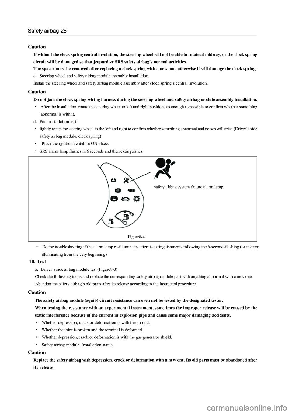 GREAT WALL HOVER 2006 Service Repair Manual Safety airbag-26
Do the troubleshooting if the alarm lamp re-illuminates after its extinguishments following the 6-second-flashing (or it keeps
illuminating from the very beginning)
10. Test
a. Drive GREAT WALL HOVER 2006 Service Repair Manual Safety airbag-26
Do the troubleshooting if the alarm lamp re-illuminates after its extinguishments following the 6-second-flashing (or it keeps
illuminating from the very beginning)
10. Test
a. Drive