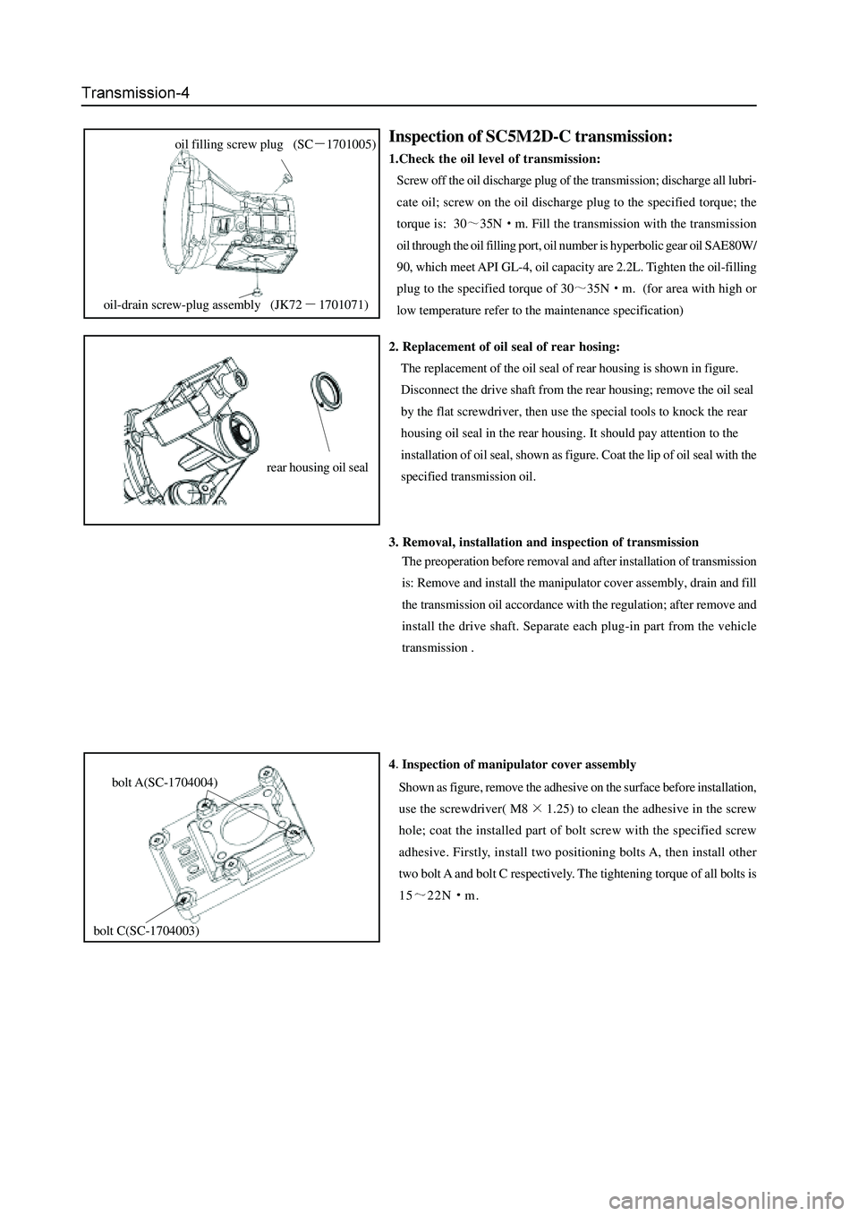 GREAT WALL HOVER 2006 Service Service Manual Inspection of SC5M2D-C transmission:
1.Check the oil level of transmission:
Screw off the oil discharge plug of the transmission; discharge all lubri-
cate oil; screw on the oil discharge plug to the GREAT WALL HOVER 2006 Service Service Manual Inspection of SC5M2D-C transmission:
1.Check the oil level of transmission:
Screw off the oil discharge plug of the transmission; discharge all lubri-
cate oil; screw on the oil discharge plug to the