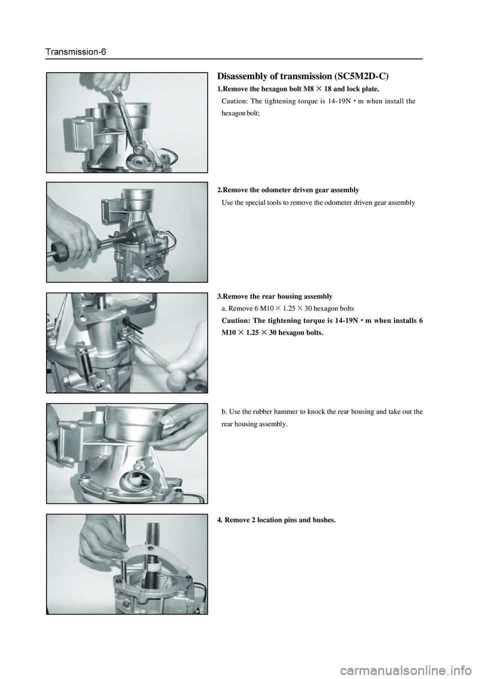 GREAT WALL HOVER 2006 Service Service Manual Disassembly of transmission (SC5M2D-C)
1.Remove the hexagon bolt M818 and lock plate.
Caution: The tightening torque is 14-19N
m when install the
hexagon bolt;
2.Remove the odometer driven gear assemb GREAT WALL HOVER 2006 Service Service Manual Disassembly of transmission (SC5M2D-C)
1.Remove the hexagon bolt M818 and lock plate.
Caution: The tightening torque is 14-19N
m when install the
hexagon bolt;
2.Remove the odometer driven gear assemb