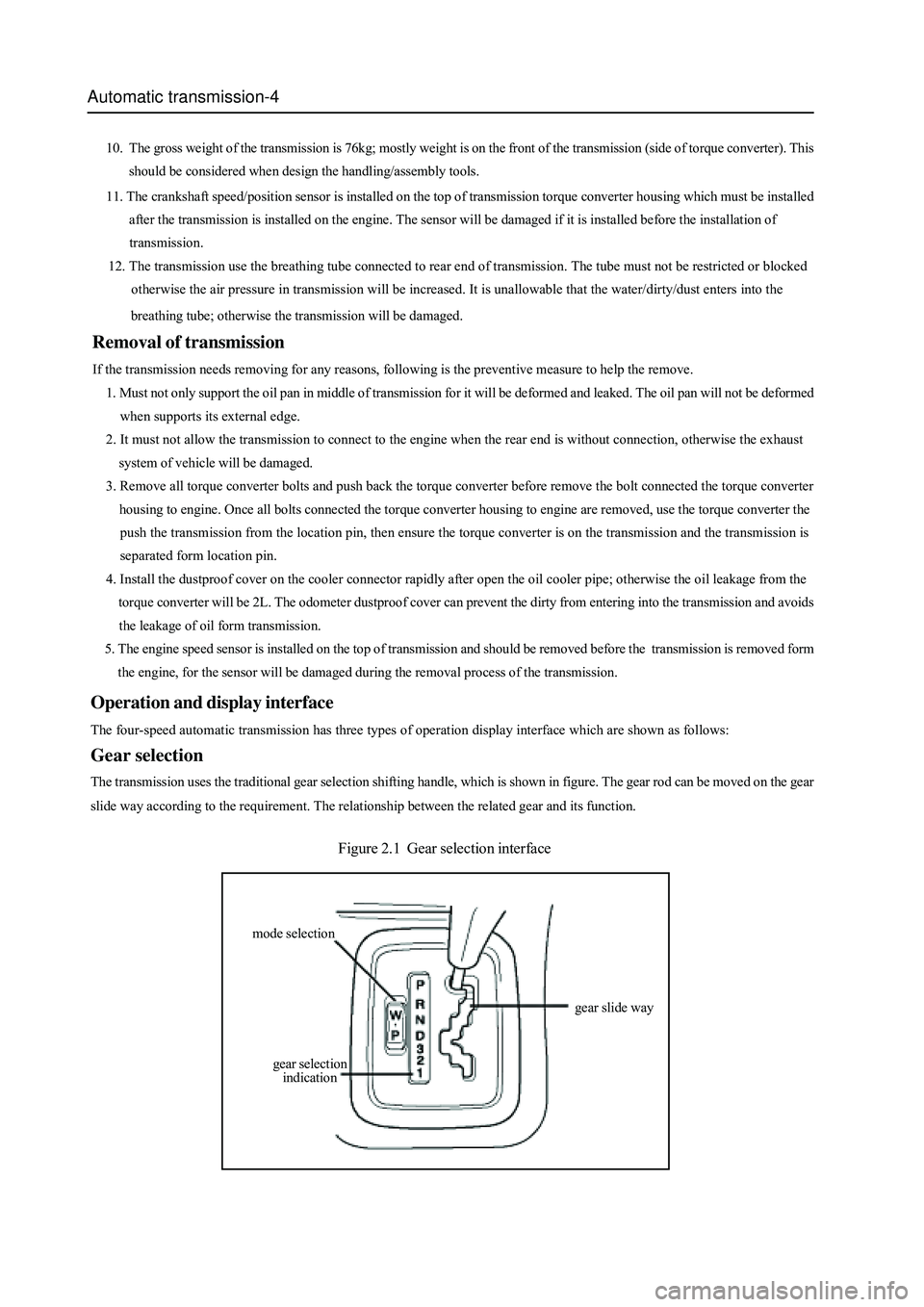 GREAT WALL HOVER 2006 Service Repair Manual Automatic transmission-4
10. The gross weight of the transmission is 76kg; mostly weight is on the front of the transmission (side of torque converter). This
should be considered when design the han GREAT WALL HOVER 2006 Service Repair Manual Automatic transmission-4
10. The gross weight of the transmission is 76kg; mostly weight is on the front of the transmission (side of torque converter). This
should be considered when design the han