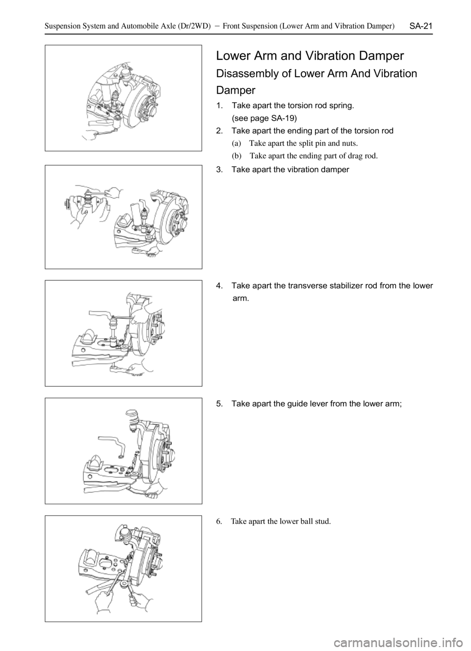 GREAT WALL PEGASUS 2006  Service Manual SA-21
Lower Arm and Vibration Damper
Disassembly of Lower Arm And Vibration
Damper
1. Take apart the torsion rod spring.
(see page SA-19)
2. Take apart the ending part of the torsion rod
(a) Take apar