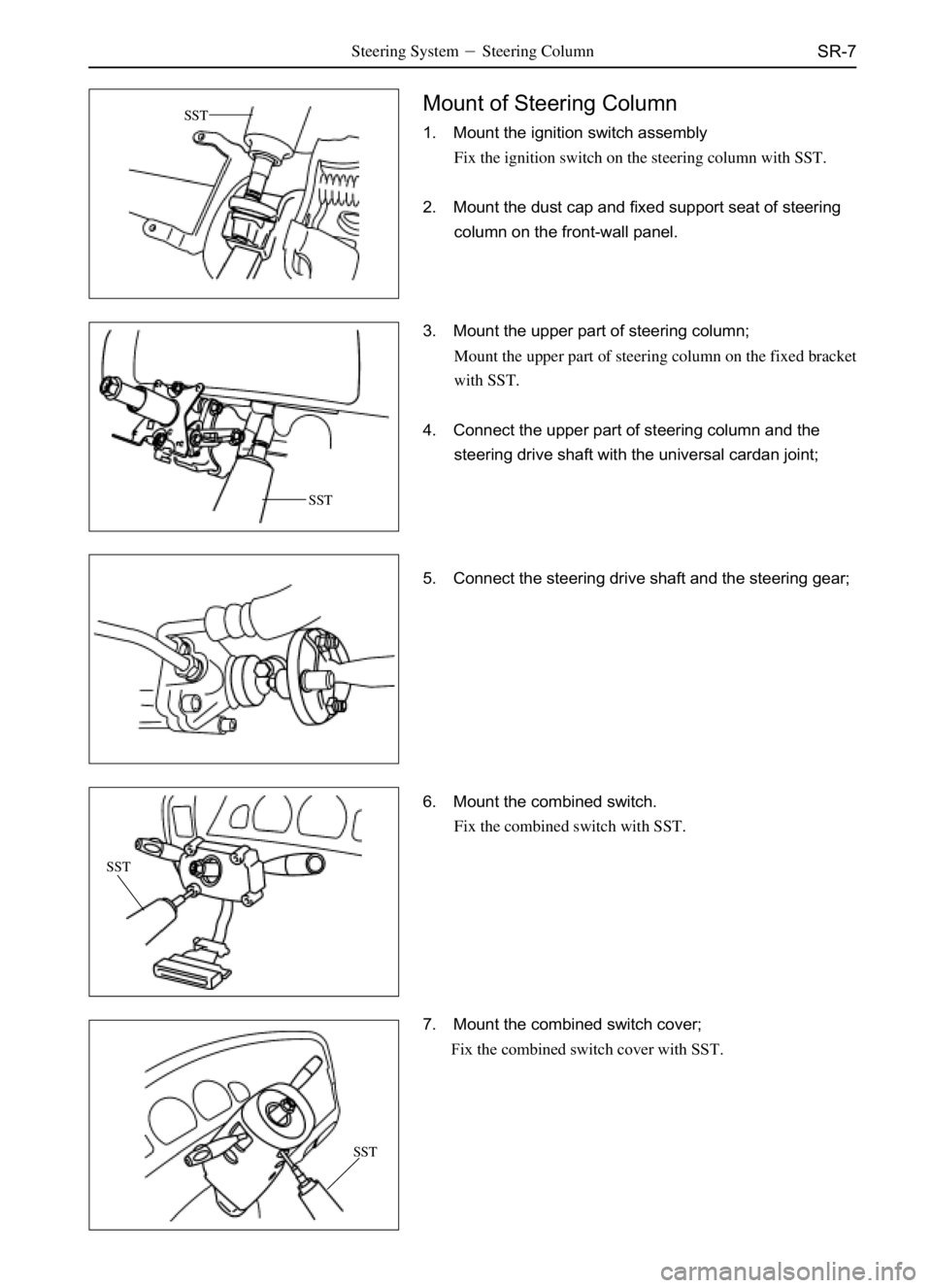 GREAT WALL PEGASUS 2006  Service Manual SR-7
Mount of Steering Column
1. Mount the ignition switch assembly
Fix the ignition switch on the steering column with SST.
2. Mount the dust cap and fixed support seat of steering
column on the fron