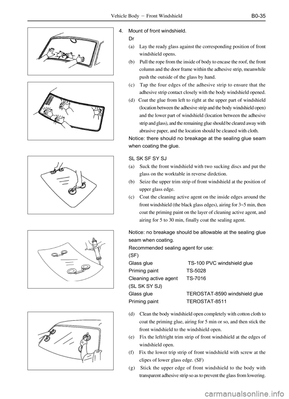 GREAT WALL PEGASUS 2006  Service Manual B0-35Vehicle BodyFront Windshield
4. Mount of front windshield.
Dr
(a) Lay the ready glass against the corresponding position of front
windshield opens.
(b) Pull the rope from the inside of body to e