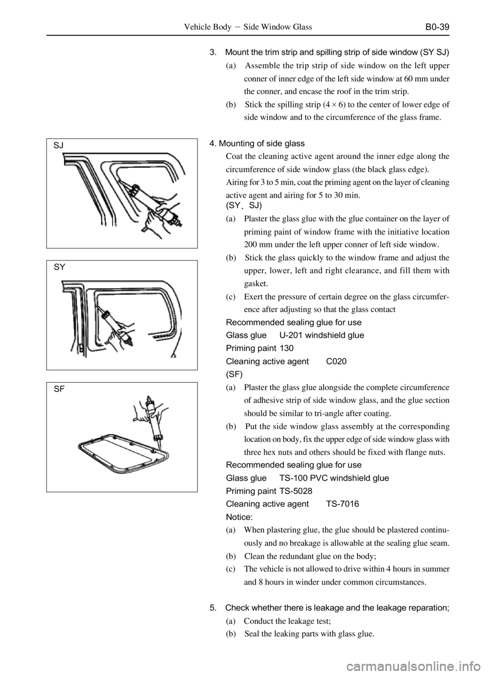 GREAT WALL PEGASUS 2006  Service Manual B0-39Vehicle BodySide Window Glass
3. Mount the trim strip and spilling strip of side window (SY SJ)
(a) Assemble the trip strip of side window on the left upper
conner of inner edge of the left side