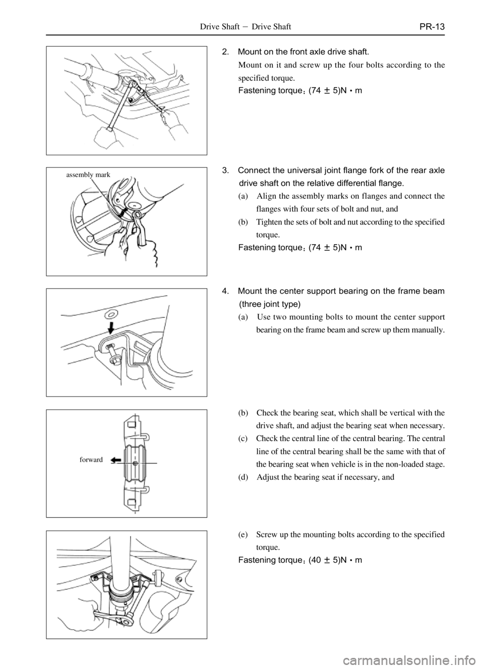 GREAT WALL SAFE 2006  Service Manual PR-13Drive ShaftDrive Shaft
2. Mount on the front axle drive shaft.
Mount on it and screw up the four bolts according to the
specified torque.
Fastening torque(745)Nm
3. Connect the universal join