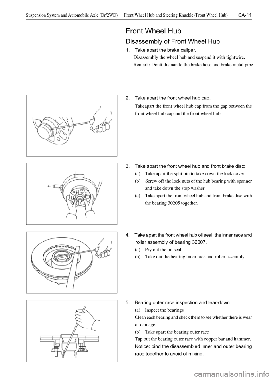 GREAT WALL SAFE 2006  Service Manual SA-11
4. Take apart the front wheel hub oil seal, the inner race and
roller assembly of bearing 32007.
(a) Pry out the oil seal.
(b) Take out the bearing inner race and roller assembly.
Front Wheel Hu