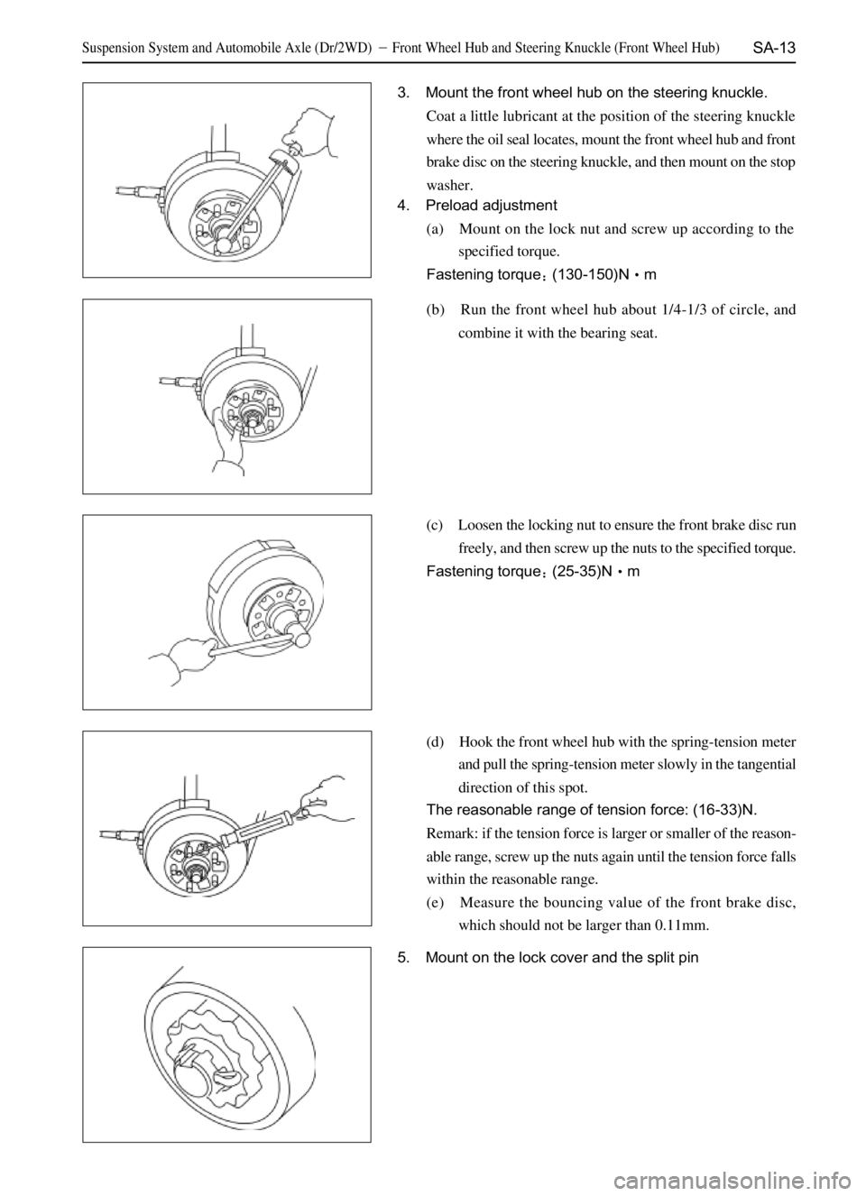 GREAT WALL SAFE 2006  Service Manual SA-13
3. Mount the front wheel hub on the steering knuckle.
Coat a little lubricant at the position of the steering knuckle
where the oil seal locates, mount the front wheel hub and front
brake disc o