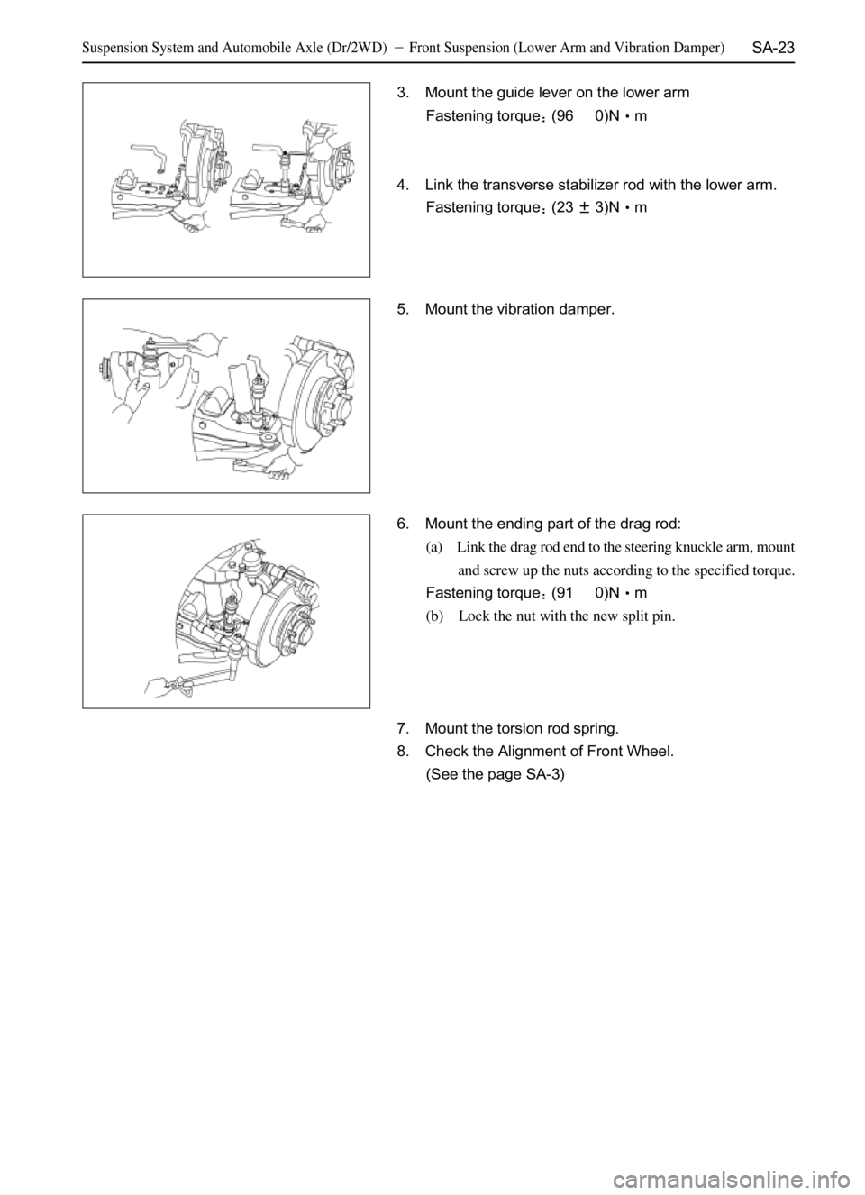 GREAT WALL SAFE 2006  Service Manual SA-23
3. Mount the guide lever on the lower arm
Fastening torque(960)Nm
4. Link the transverse stabilizer rod with the lower arm.
Fastening torque(233)Nm
5. Mount the vibration damper.
6. Mount 