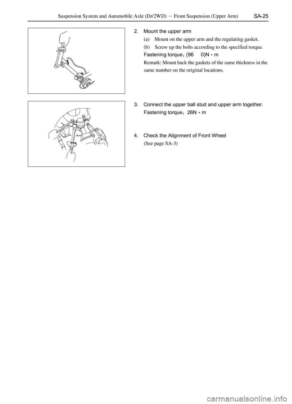GREAT WALL SAFE 2006  Service Manual SA-25
2. Mount the upper arm
(a) Mount on the upper arm and the regulating gasket.
(b) Screw up the bolts according to the specified torque.
Fastening torque(960)Nm
Remark: Mount back the gaskets o