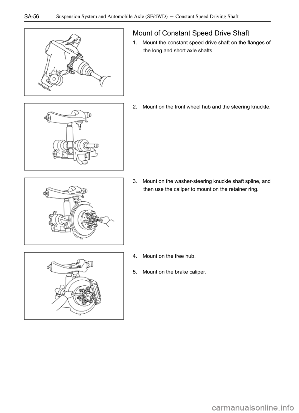 GREAT WALL SAFE 2006  Service Manual SA-56
Mount of Constant Speed Drive Shaft
1. Mount the constant speed drive shaft on the flanges of
the long and short axle shafts.
2. Mount on the front wheel hub and the steering knuckle.
3. Mount o