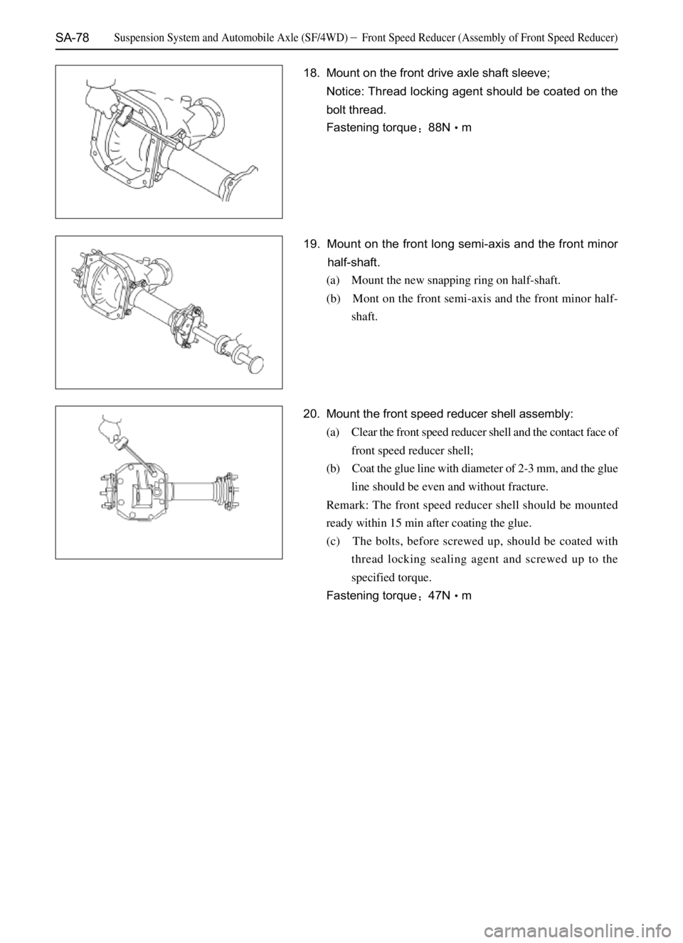GREAT WALL SAFE 2006  Service Manual SA-78
18. Mount on the front drive axle shaft sleeve;
Notice: Thread locking agent should be coated on the
bolt thread.
Fastening torque88Nm
19. Mount on the front long semi-axis and the front minor