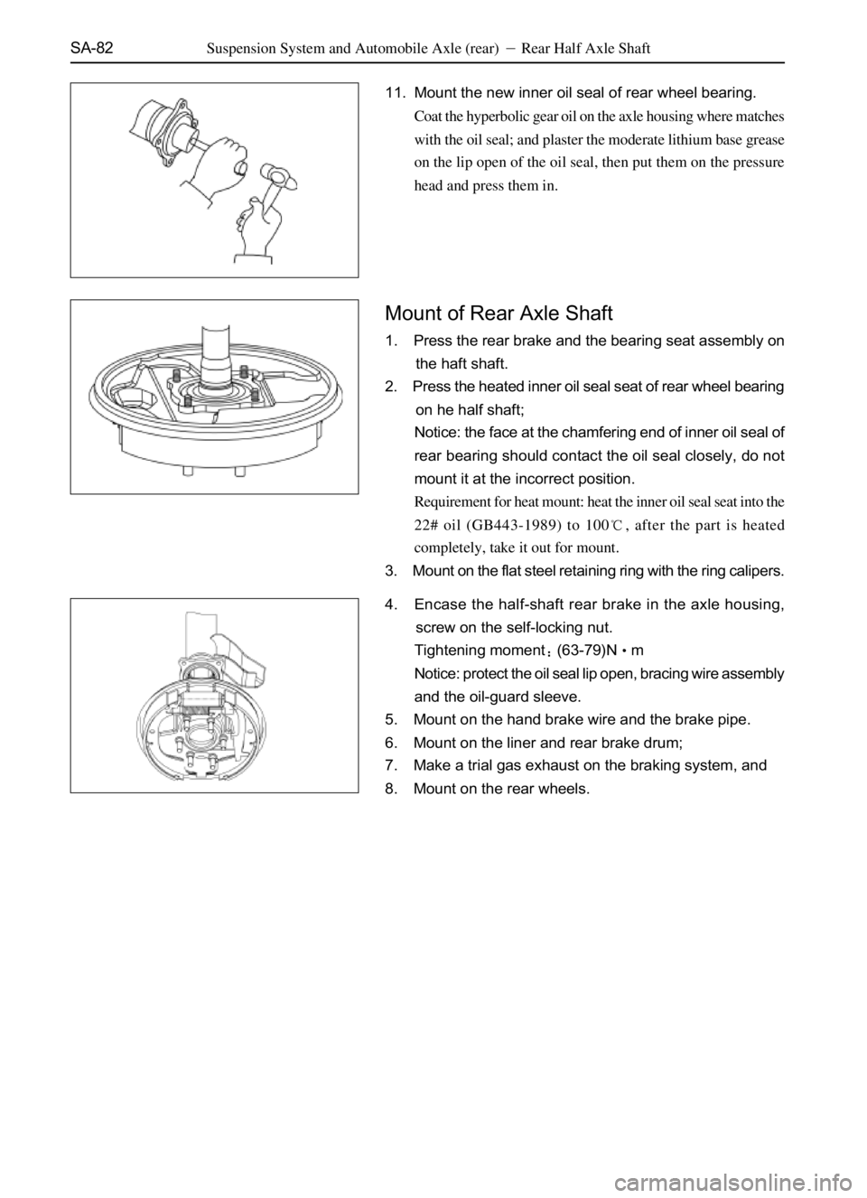 GREAT WALL SAFE 2006  Service Manual SA-82
11. Mount the new inner oil seal of rear wheel bearing.
Coat the hyperbolic gear oil on the axle housing where matches
with the oil seal; and plaster the moderate lithium base grease
on the lip 