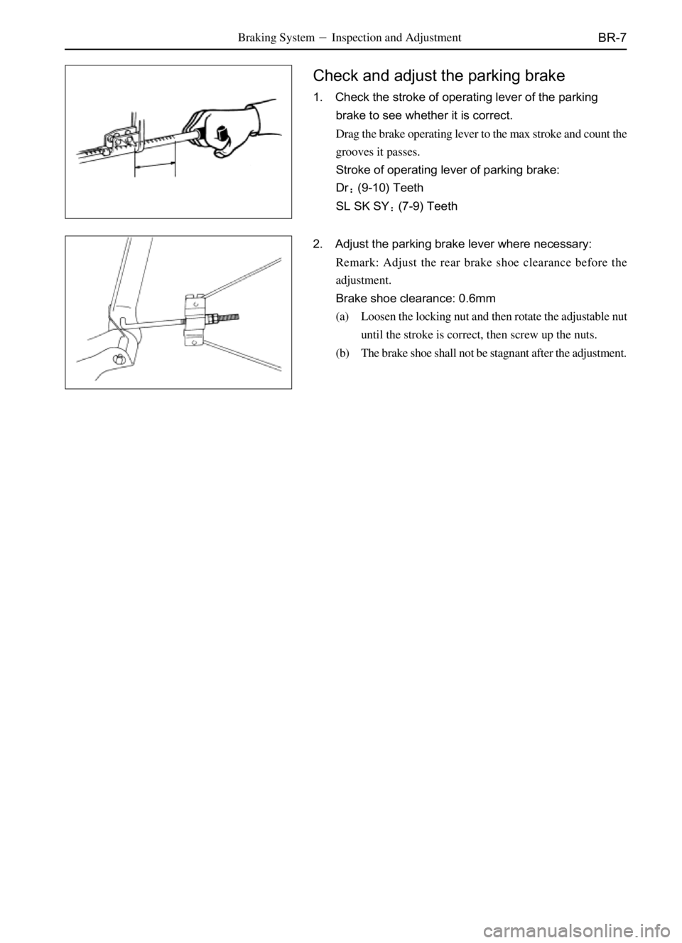 GREAT WALL SAFE 2006  Service Manual BR-7
Check and adjust the parking brake
1. Check the stroke of operating lever of the parking
brake to see whether it is correct.
Drag the brake operating lever to the max stroke and count the
grooves