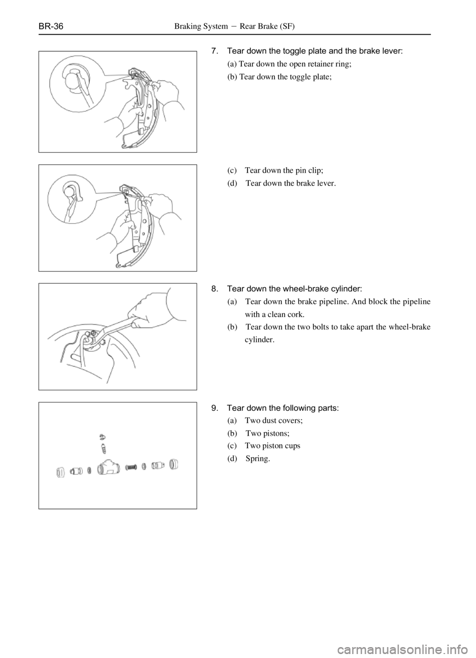 GREAT WALL SAFE 2006  Service Manual BR-36
7. Tear down the toggle plate and the brake lever:
(a) Tear down the open retainer ring;
(b) Tear down the toggle plate;
(c) Tear down the pin clip;
(d) Tear down the brake lever.
8. Tear down t
