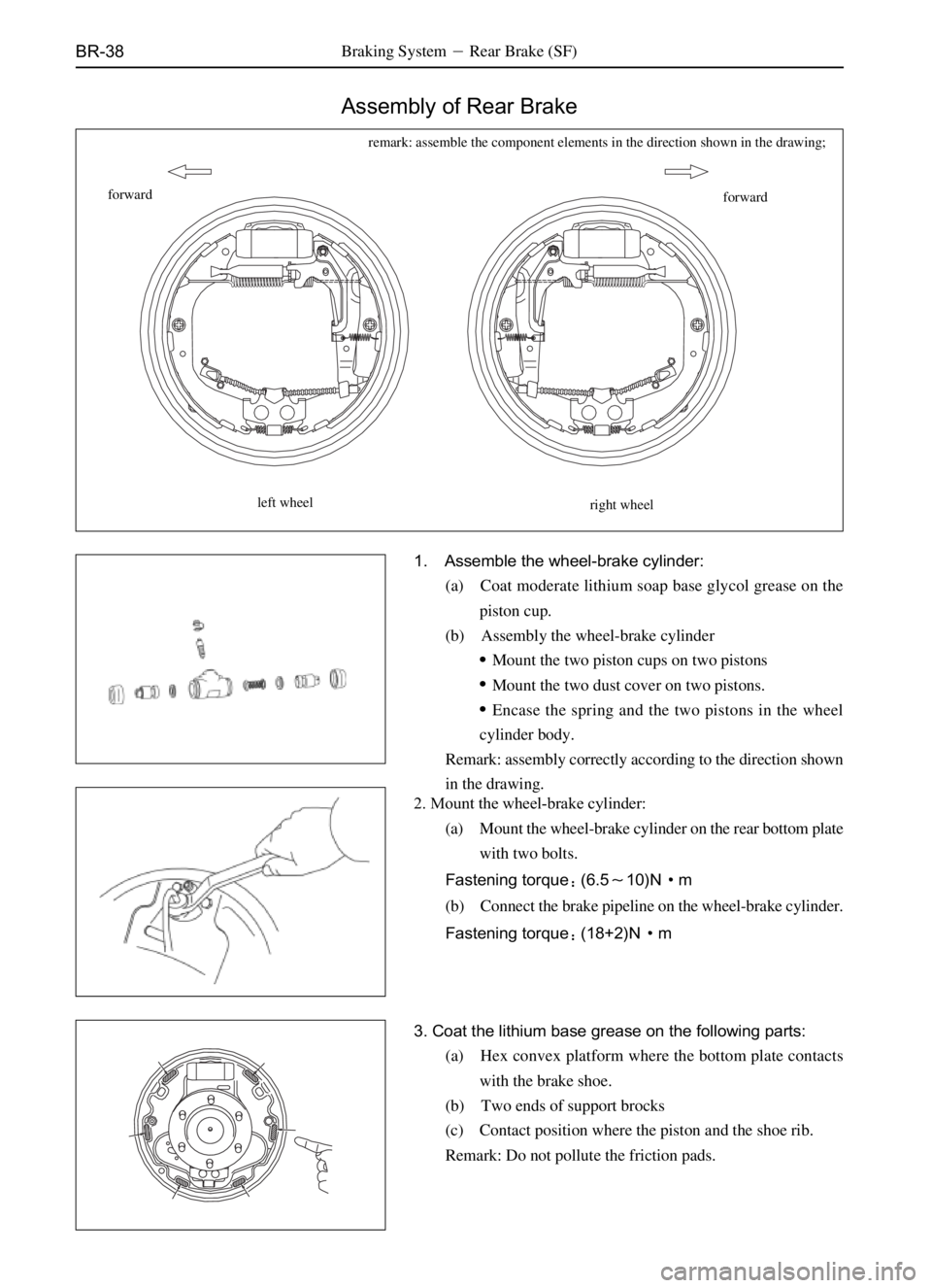 GREAT WALL SAFE 2006  Service Manual BR-38
Assembly of Rear Brake
left wheel
right wheelforward forward
1. Assemble the wheel-brake cylinder:
(a) Coat moderate lithium soap base glycol grease on the
piston cup.
(b) Assembly the wheel-bra