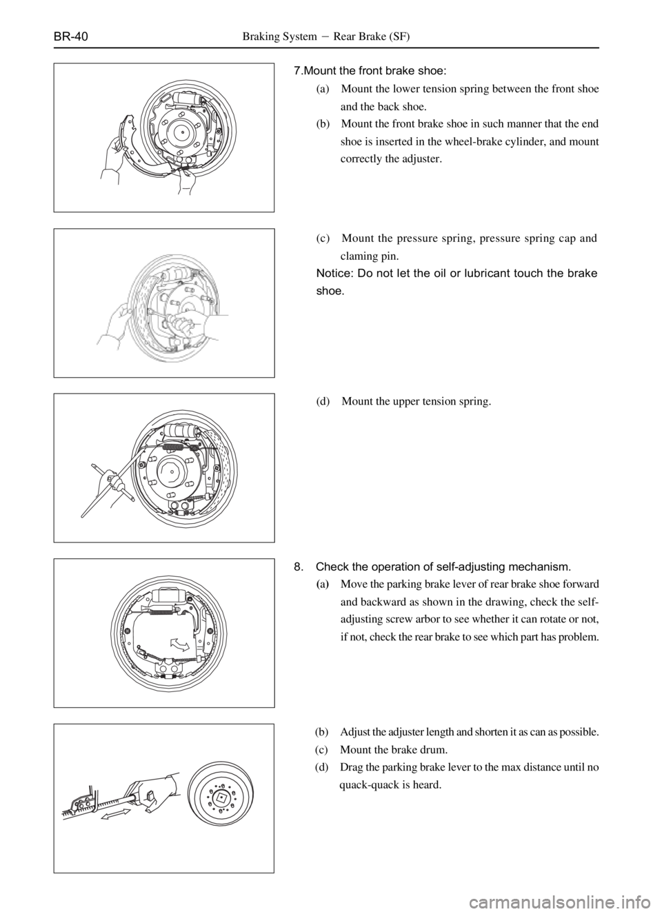GREAT WALL SAFE 2006  Service Manual BR-40
7.Mount the front brake shoe:
(a) Mount the lower tension spring between the front shoe
and the back shoe.
(b) Mount the front brake shoe in such manner that the end
shoe is inserted in the whee