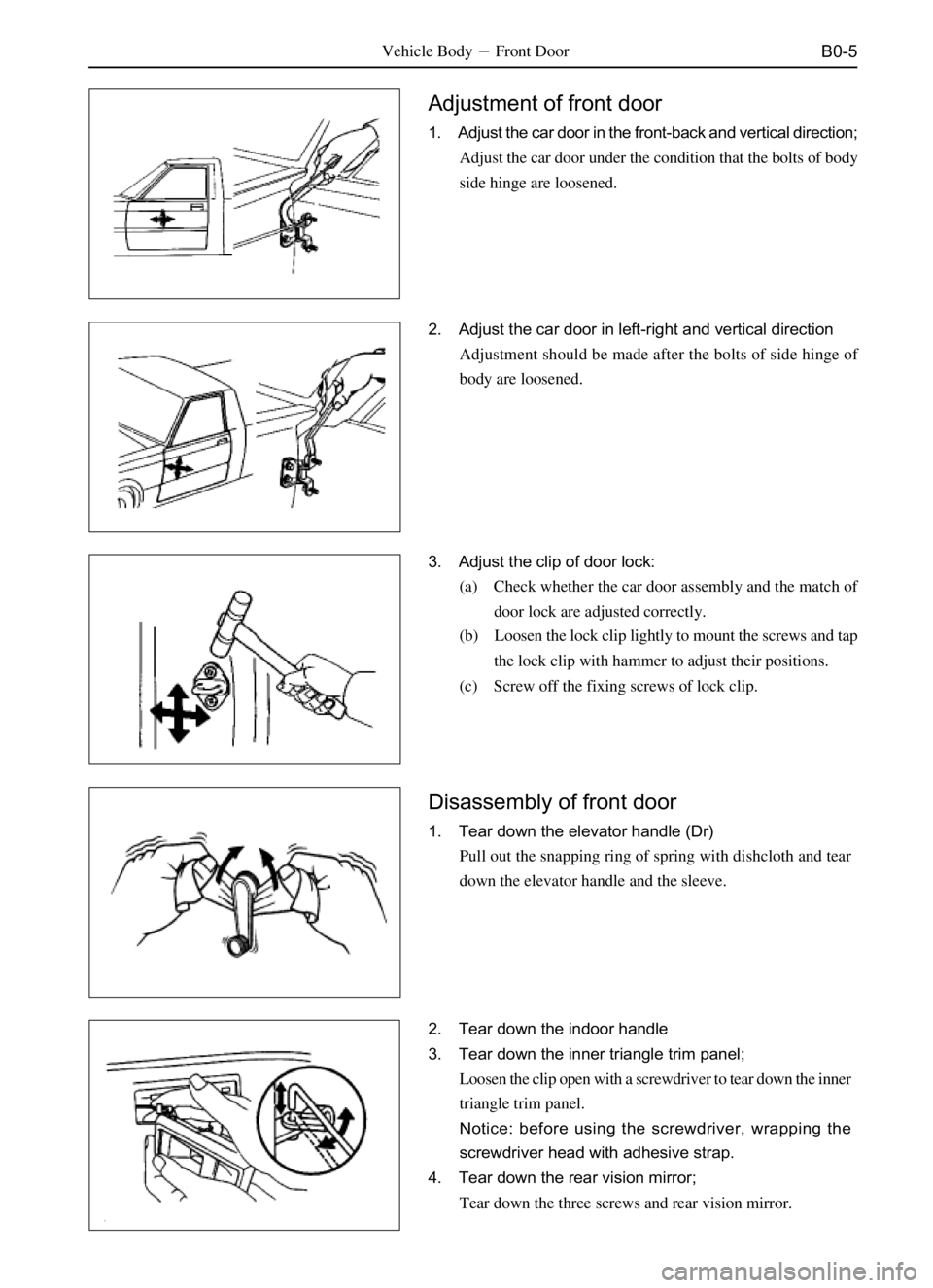 GREAT WALL SAFE 2006  Service Manual B0-5
Adjustment of front door
1. Adjust the car door in the front-back and vertical direction;
Adjust the car door under the condition that the bolts of body
side hinge are loosened.
2. Adjust the car