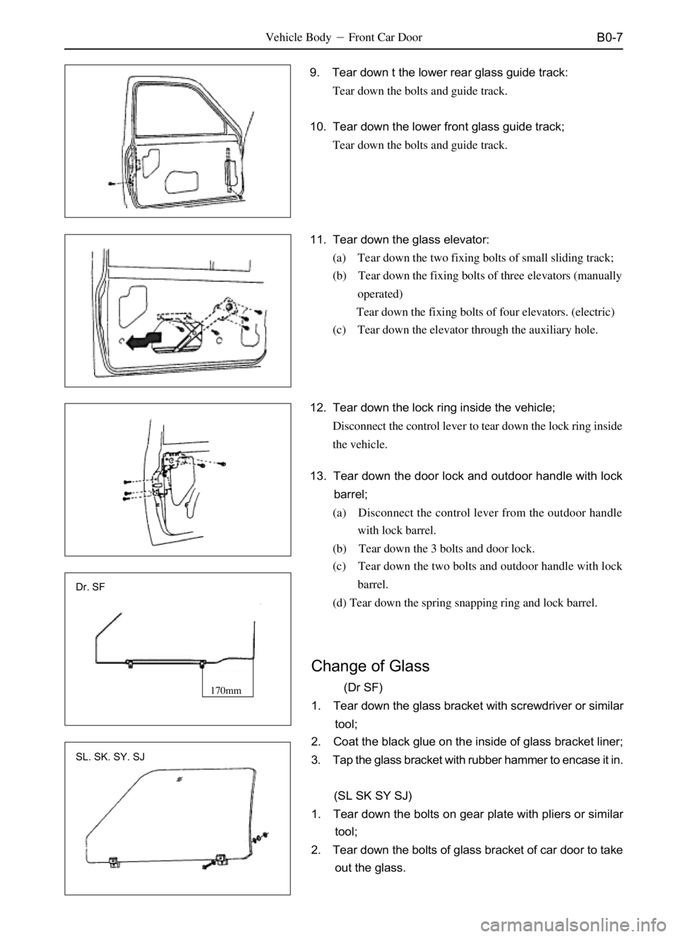 GREAT WALL SAFE 2006  Service Manual B0-7
Change of Glass
   (Dr SF)
1. Tear down the glass bracket with screwdriver or similar
tool;
2. Coat the black glue on the inside of glass bracket liner;
3. Tap the glass bracket with rubber hamme