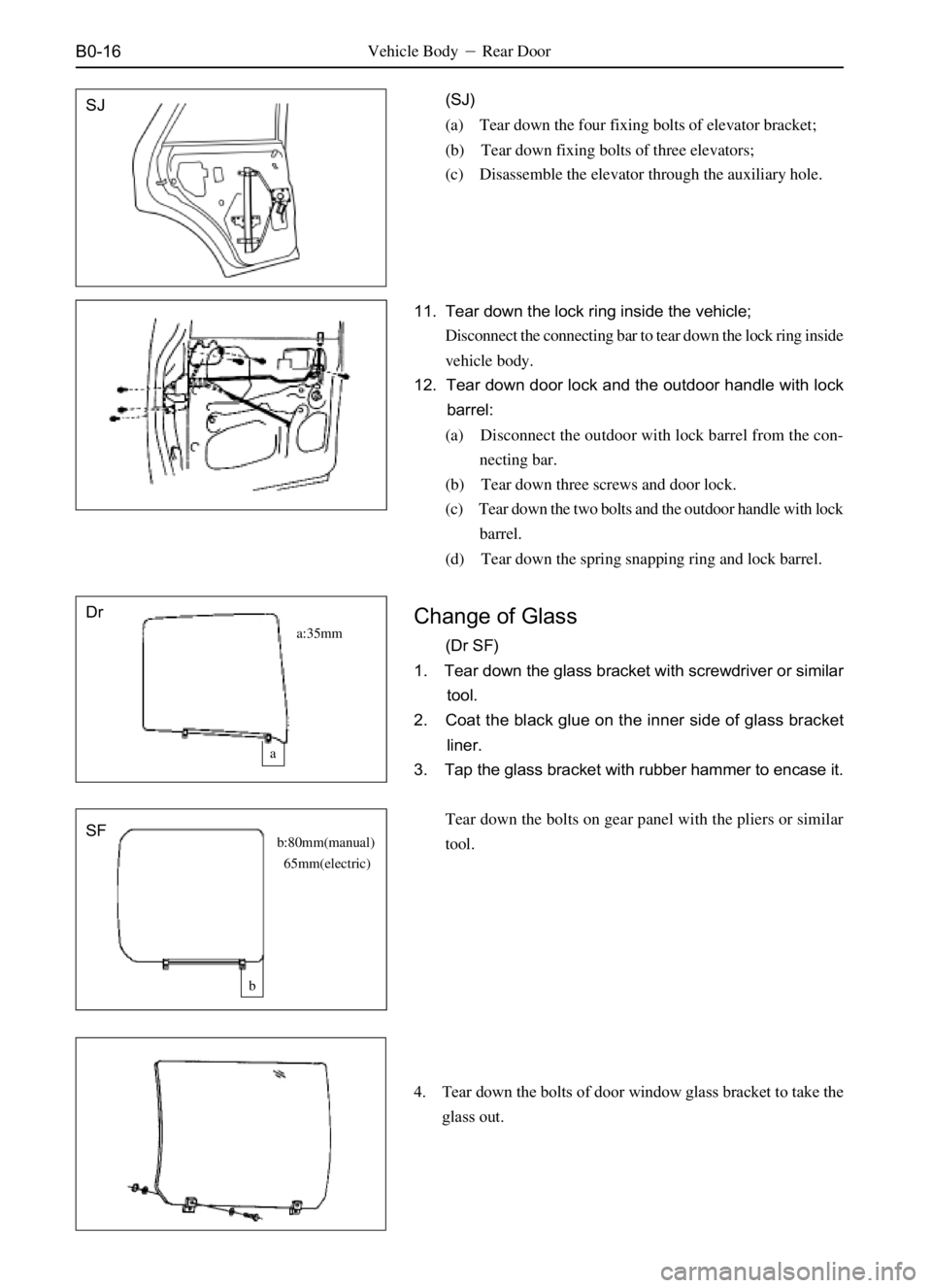 GREAT WALL SAFE 2006  Service Manual B0-16
(SJ)
(a) Tear down the four fixing bolts of elevator bracket;
(b) Tear down fixing bolts of three elevators;
(c) Disassemble the elevator through the auxiliary hole. Vehicle BodyRear Door
11. T