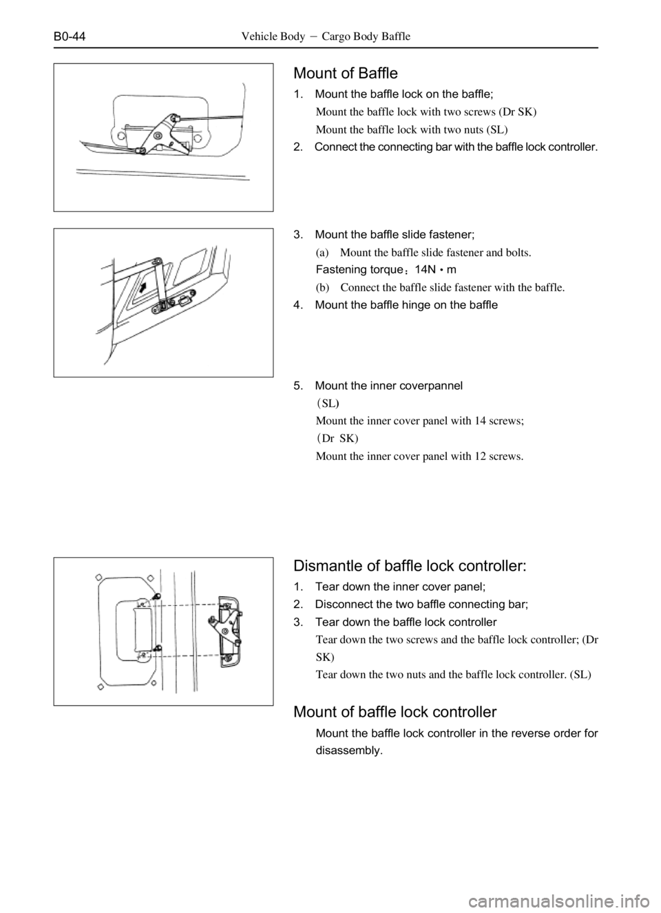 GREAT WALL SAFE 2006  Service Manual B0-44Vehicle BodyCargo Body Baffle
Mount of Baffle
1. Mount the baffle lock on the baffle;
Mount the baffle lock with two screws (Dr SK)
Mount the baffle lock with two nuts (SL)
2. Connect the connec