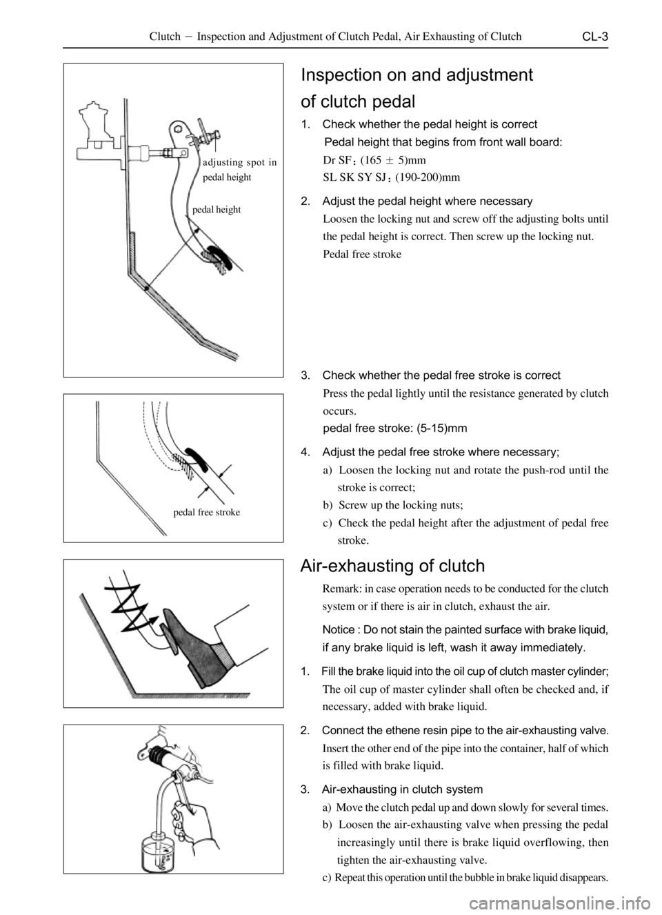 GREAT WALL SAILOR 2006  Service Manual CL-3ClutchInspection and Adjustment of Clutch Pedal, Air Exhausting of Clutch
Air-exhausting of clutch
Remark: in case operation needs to be conducted for the clutch
system or if there is air in clut