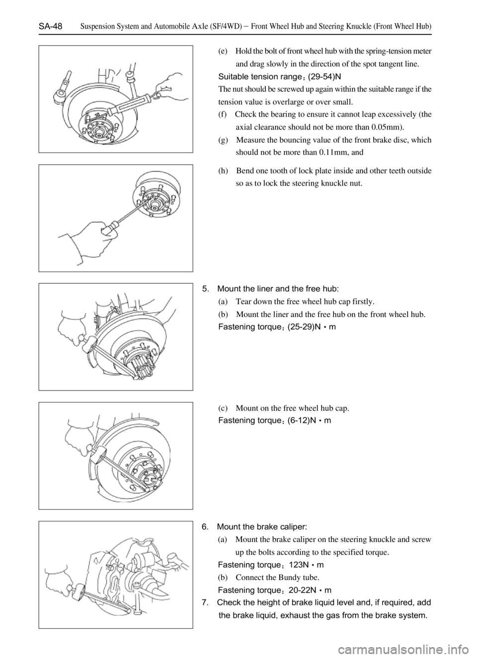 GREAT WALL SAILOR 2006  Service Manual SA-48
(e) Hold the bolt of front wheel hub with the spring-tension meter
and drag slowly in the direction of the spot tangent line.
Suitable tension range(29-54)N
The nut should be screwed up again w