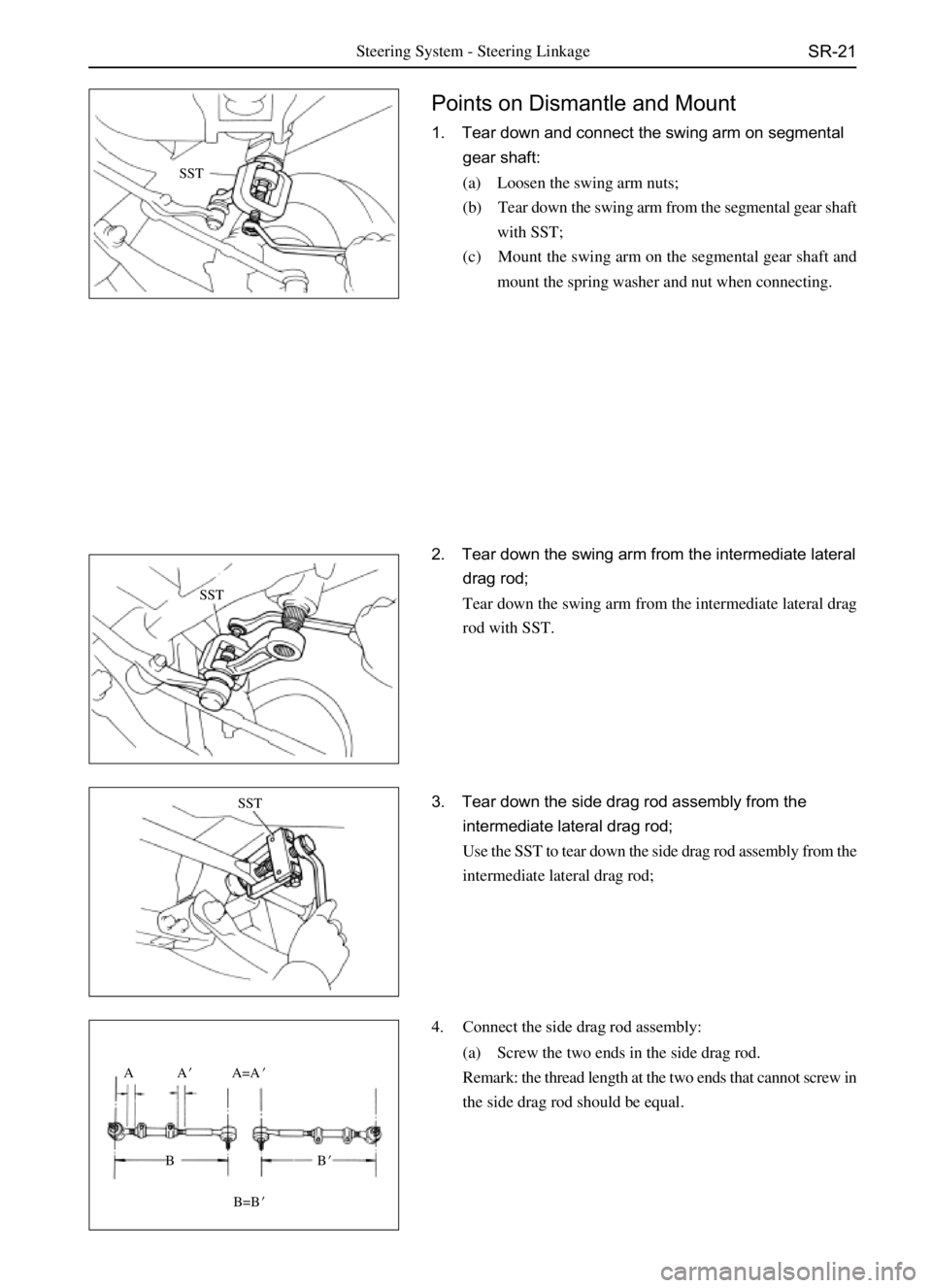GREAT WALL SAILOR 2006  Service Manual SR-21Steering System - Steering Linkage
SST
SST
SST
AA
BB
B=B A=A
Points on Dismantle and Mount
1. Tear down and connect the swing arm on segmental
gear shaft:
(a) Loosen the swing arm nuts;
(b) T