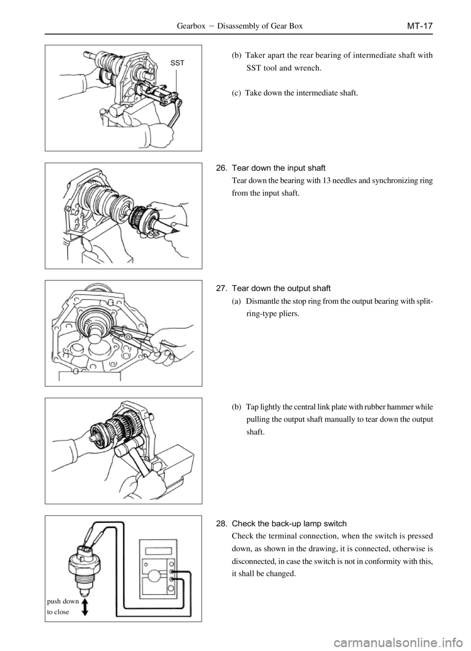 GREAT WALL SO COOL 2006  Service Manual MT-17 GearboxDisassembly of Gear Box
SST
push down
to close
(b) Taker apart the rear bearing of intermediate shaft with
SST tool and wrench.
(c) Take down the intermediate shaft.
26. Tear down the in