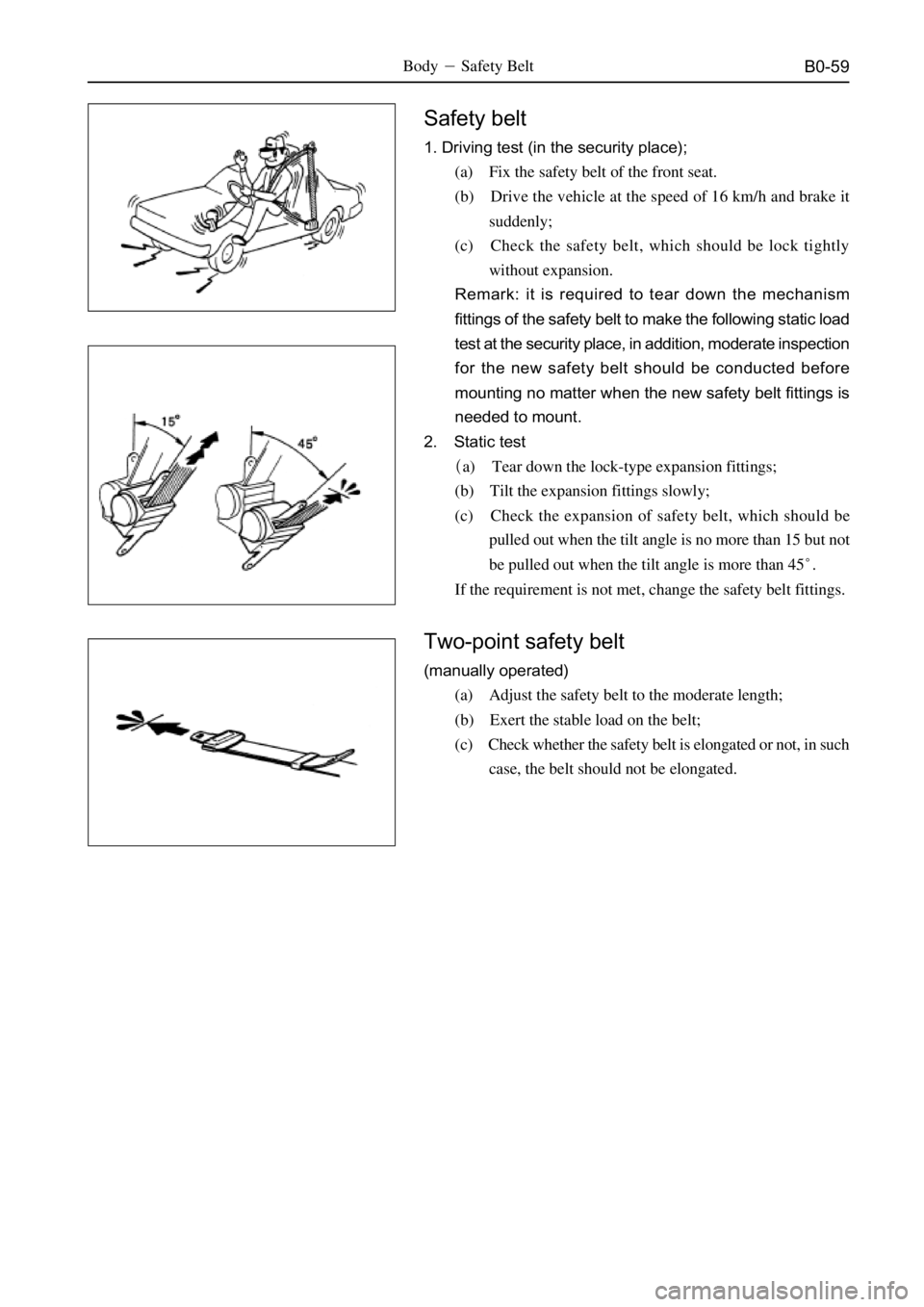 GREAT WALL SO COOL 2006  Service Manual B0-59BodySafety Belt
Safety belt
1. Driving test (in the security place);
(a) Fix the safety belt of the front seat.
(b) Drive the vehicle at the speed of 16 km/h and brake it
suddenly;
(c) Check the