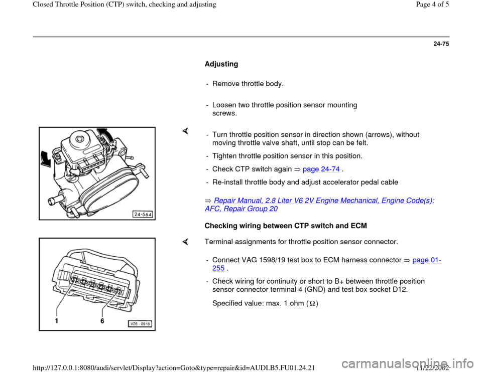 AUDI A4 2000 B5 / 1.G AFC Engine Closed Throttle Position Switch Checking And Adjusting Workshop Manual 24-75
Adjusting
- Remove throttle body.
- Loosen two throttle position sensor mounting
screws.
Repair Manual, 2.8 Liter V6 2V Engine Mechanical, Engine Code(s):
AFC, Re AUDI A4 2000 B5 / 1.G AFC Engine Closed Throttle Position Switch Checking And Adjusting Workshop Manual 24-75
Adjusting
- Remove throttle body.
- Loosen two throttle position sensor mounting
screws.
Repair Manual, 2.8 Liter V6 2V Engine Mechanical, Engine Code(s):
AFC, Re