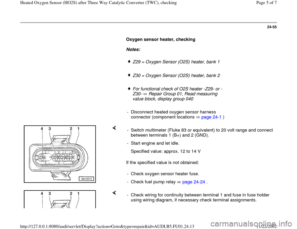 AUDI A4 1996 B5 / 1.G AFC Engine Heated Oxygen Sensor After Converter Checking Workshop Manual 24-55
      
Oxygen sensor heater, checking  
     
Notes:  
     
Z29 = Oxygen Sensor (O2S) heater, bank 1
     Z30 = Oxygen Sensor (O2S) heater, bank 2
     For functional check of O2S heater -Z29- 