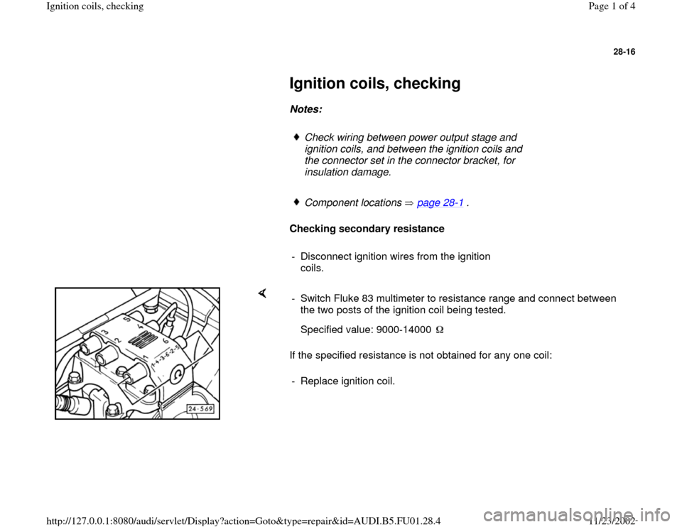 AUDI A4 1999 B5 / 1.G AFC Engine Ignition Coils Checking Workshop Manual 28-16
 
     
Ignition coils, checking 
     
Notes:  
     
Check wiring between power output stage and 
ignition coils, and between the ignition coils and 
the connector set in the connector bracket