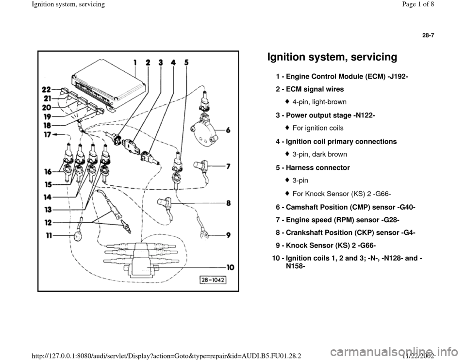 AUDI A4 1996 B5 / 1.G AFC Engine Ignition System Servising Workshop Manual 28-7
 
  
Ignition system, servicing 
1 - 
Engine Control Module (ECM) -J192- 
2 - 
ECM signal wires 
4-pin, light-brown
3 - 
Power output stage -N122- For ignition coils
4 - 
Ignition coil primary co
