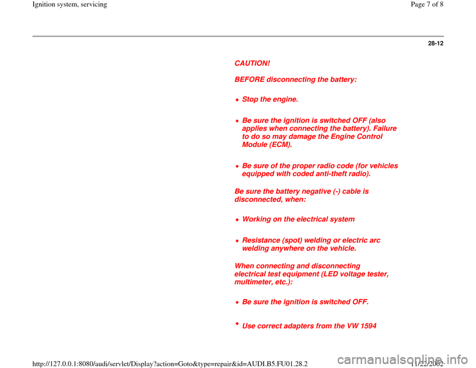 AUDI A4 1998 B5 / 1.G AFC Engine Ignition System Servising Workshop Manual 28-12
      
CAUTION! 
     
BEFORE disconnecting the battery: 
     
Stop the engine.
     Be sure the ignition is switched OFF (also 
applies when connecting the battery). Failure 
to do so may dama