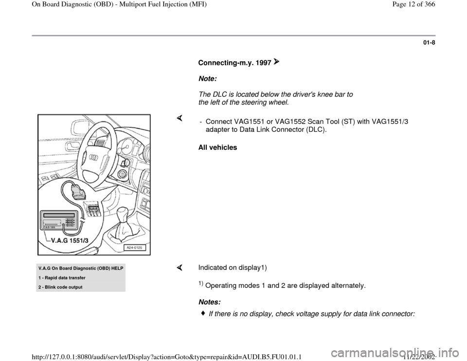 AUDI A4 1997 B5 / 1.G AFC Engine On Board Diagnostic Multiport Fuel Injection Workshop Manual 01-8
Connecting-m.y. 1997
Note:
The DLC is located below the drivers knee bar to
the left of the steering wheel.
All vehicles - Connect VAG1551 or VAG1552 Scan Tool (ST) AUDI A4 1997 B5 / 1.G AFC Engine On Board Diagnostic Multiport Fuel Injection Workshop Manual 01-8
Connecting-m.y. 1997
Note:
The DLC is located below the drivers knee bar to
the left of the steering wheel.
All vehicles - Connect VAG1551 or VAG1552 Scan Tool (ST)