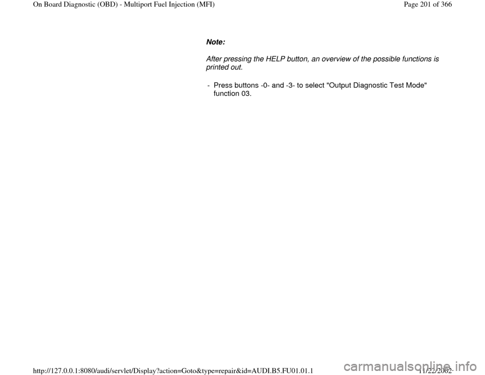 AUDI A4 1996 B5 / 1.G AFC Engine On Board Diagnostic Multiport Fuel Injection Workshop Manual Note:  
After pressing the HELP button, an overview of the possible functions is 
printed out. 
-  Press buttons -0- and -3- to select "Output Diagnostic Test Mode" 
function 03. 
Pa
ge 201 of 366 On 
