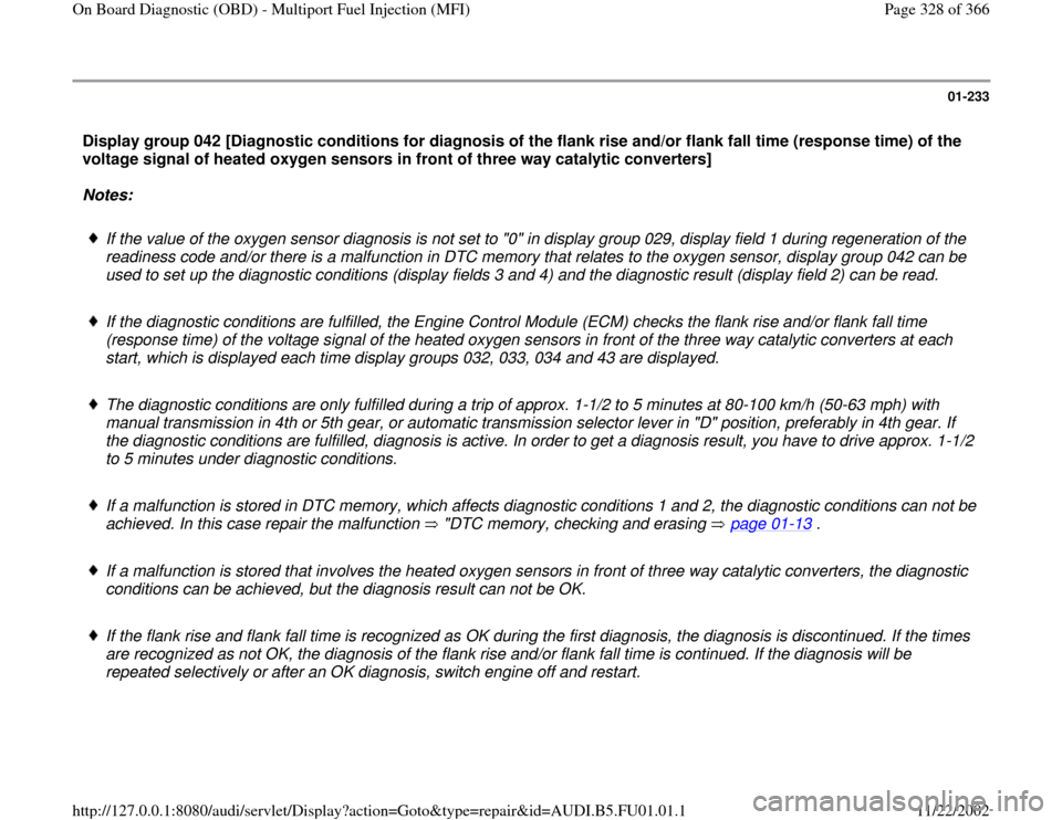 AUDI A4 1999 B5 / 1.G AFC Engine On Board Diagnostic Multiport Fuel Injection Workshop Manual 01-233
 Display group 042 [Diagnostic conditions for diagnosis of the flank rise and/or flank fall time (response time) of the 
voltage signal of heated oxygen sensors in front of three way catalytic 