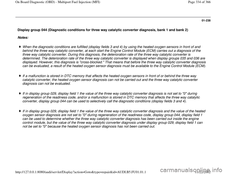AUDI A4 1999 B5 / 1.G AFC Engine On Board Diagnostic Multiport Fuel Injection Workshop Manual 01-238
 Display group 044 (Diagnostic conditions for three way catalytic converter diagnosis, bank 1 and bank 2)  
Notes:  
 
When the diagnostic conditions are fulfilled (display fields 3 and 4) by u