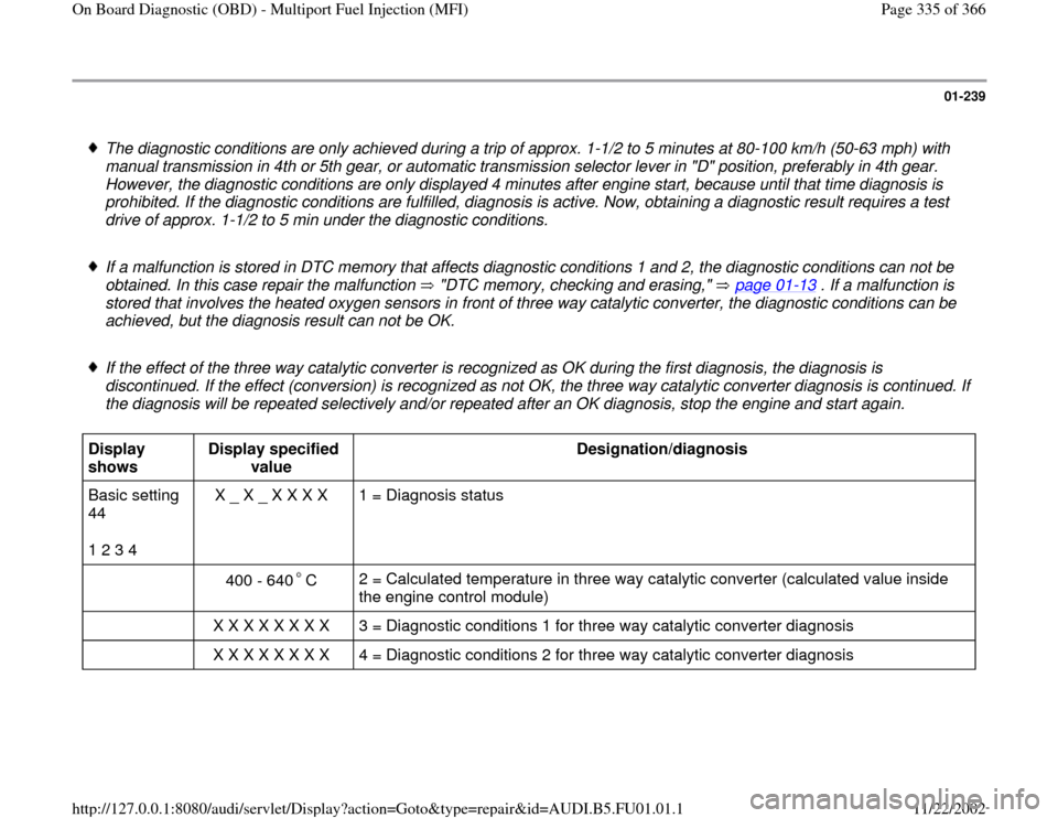 AUDI A4 1995 B5 / 1.G AFC Engine On Board Diagnostic Multiport Fuel Injection Workshop Manual 01-239
 
 The diagnostic conditions are only achieved during a trip of approx. 1-1/2 to 5 minutes at 80-100 km/h (50-63 mph) with 
manual transmission in 4th or 5th gear, or automatic transmission sel