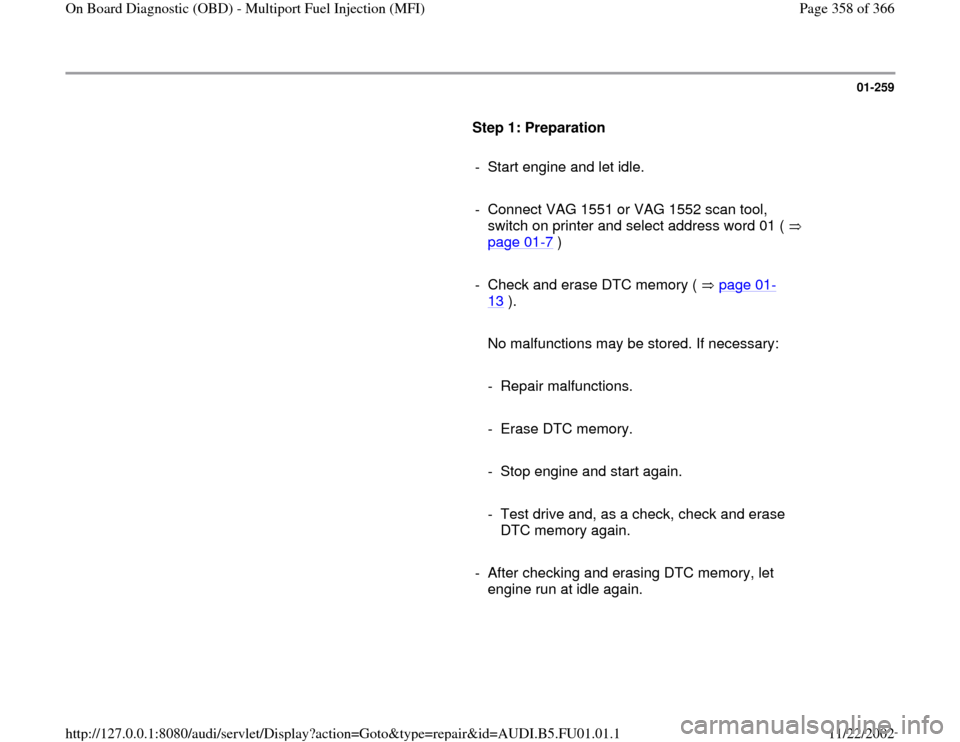 AUDI A4 1995 B5 / 1.G AFC Engine On Board Diagnostic Multiport Fuel Injection Workshop Manual 01-259
      
Step 1: Preparation  
     
-  Start engine and let idle.
     
-  Connect VAG 1551 or VAG 1552 scan tool, 
switch on printer and select address word 01 ( 
page 01
-7 ) 
     
-  Check a