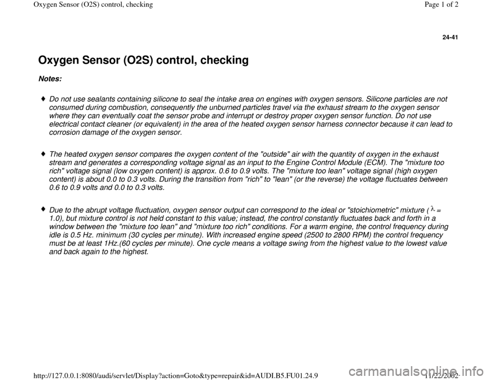 AUDI A4 1999 B5 / 1.G AFC Engine Oxygen Sensor Control Checking Workshop Manual 24-41
 Oxygen Sensor (O2S) control, checking Notes:  
 
Do not use sealants containing silicone to seal the intake area on engines with oxygen sensors. Silicone particles are not 
consumed during comb